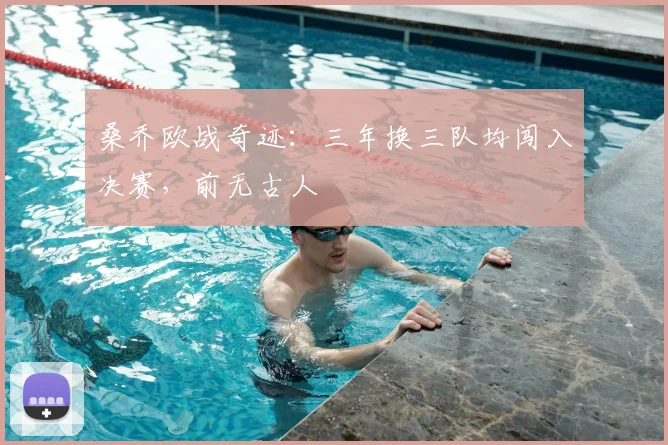 桑乔欧战奇迹：三年换三队均闯入决赛，前无古人