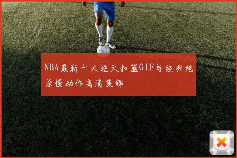 NBA最新十大逆天扣篮GIF与经典绝杀慢动作高清集锦