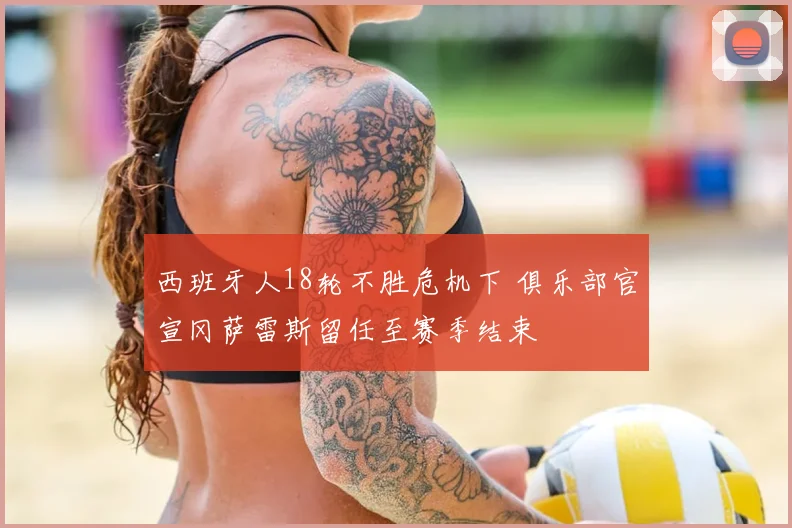 西班牙人18轮不胜危机下 俱乐部官宣冈萨雷斯留任至赛季结束